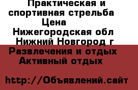 Практическая и спортивная стрельба. › Цена ­ 50 - Нижегородская обл., Нижний Новгород г. Развлечения и отдых » Активный отдых   
